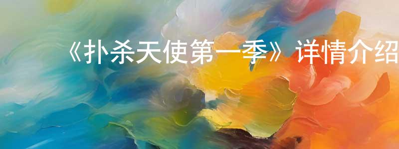 ﻿陈龙武发布﻿《扑杀天使第一季》详情介绍_扑杀天使第一季已完结在线观看_扑杀天使第一季迅雷下载_日漫